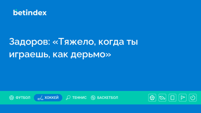 Задоров: «Тяжело, когда ты играешь, как дерьмо»