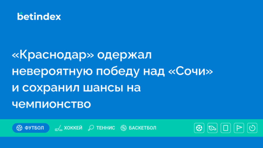 «Краснодар» одержал невероятную победу над «Сочи» и сохранил шансы на чемпионство