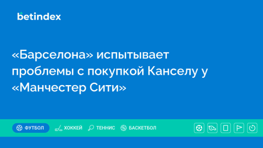 «Барселона» испытывает проблемы с покупкой Канселу у «Манчестер Сити»