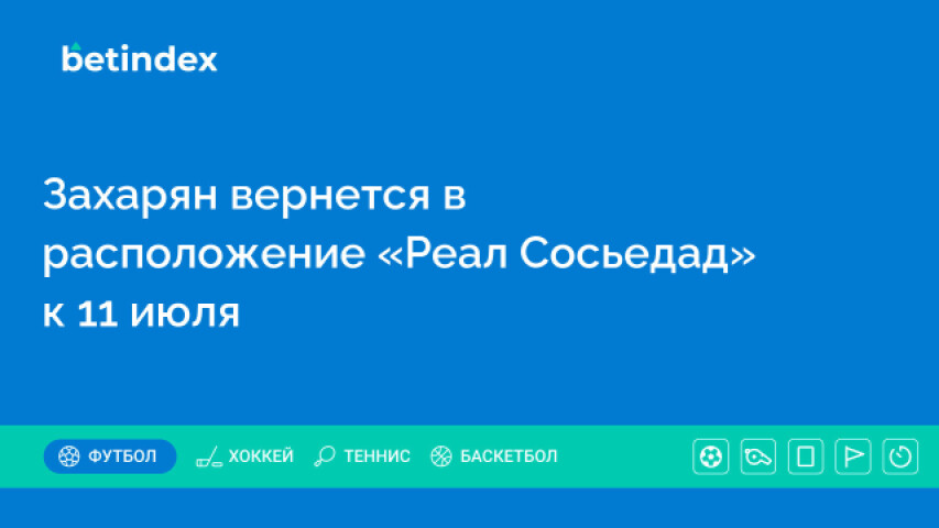 Захарян вернется в расположение «Реал Сосьедад» к 11 июля