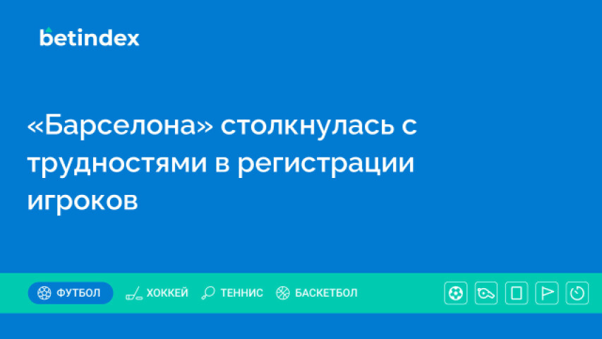 «Барселона» столкнулась с трудностями в регистрации игроков