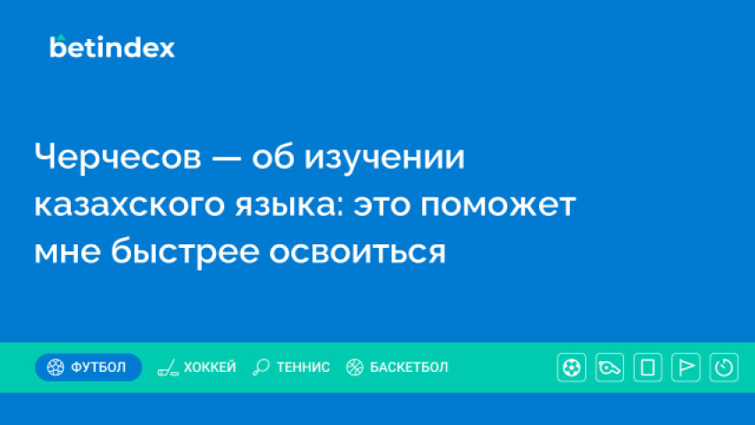 Черчесов — об изучении казахского языка: это поможет мне быстрее освоиться