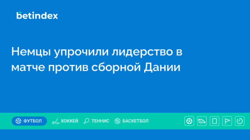 Немцы упрочили лидерство в матче против сборной Дании