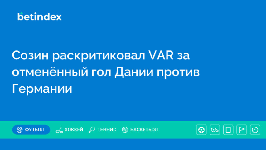 Созин раскритиковал VAR за отменённый гол Дании против Германии