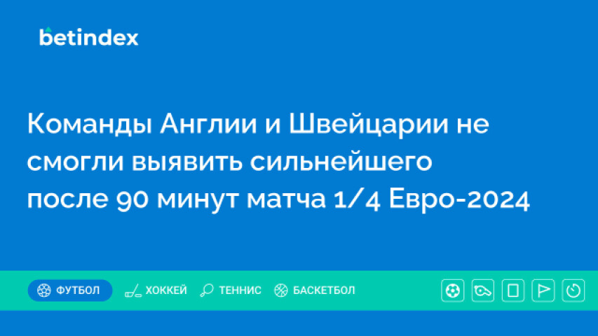 Команды Англии и Швейцарии не смогли выявить сильнейшего после 90 минут матча 1/4 Евро-2024