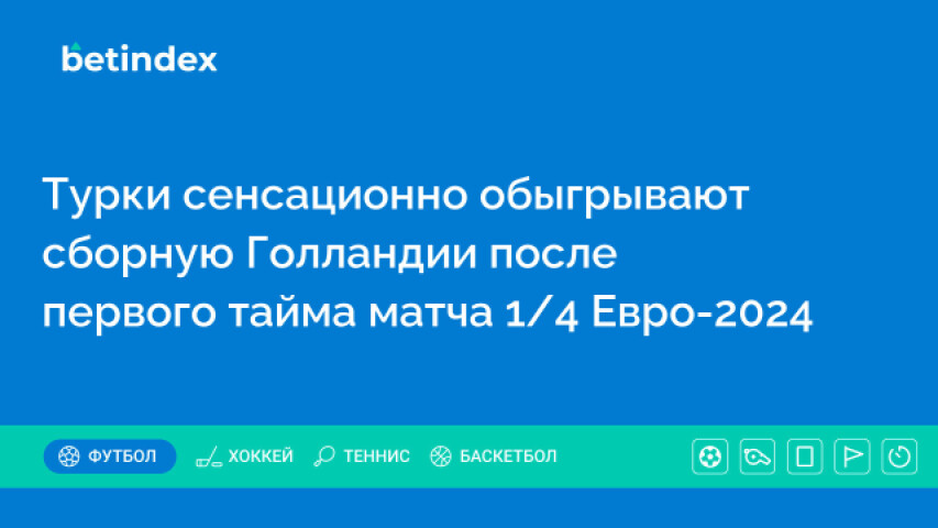 Турки сенсационно обыгрывают сборную Голландии после первого тайма матча 1/4 Евро-2024