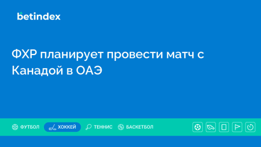 ФХР планирует провести матч с Канадой в ОАЭ