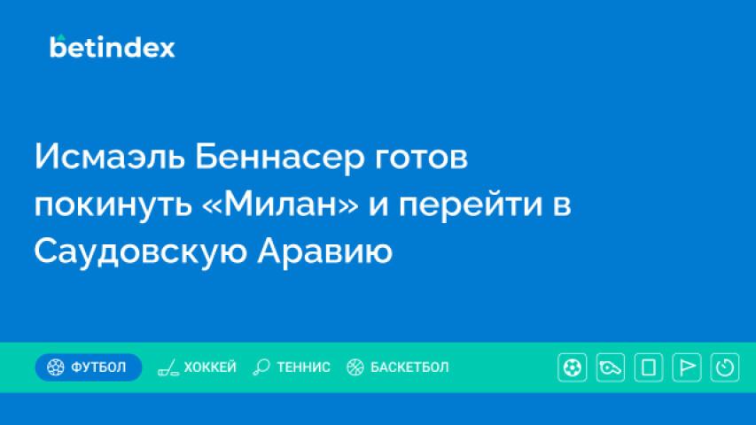 Исмаэль Беннасер готов покинуть «Милан» и перейти в Саудовскую Аравию