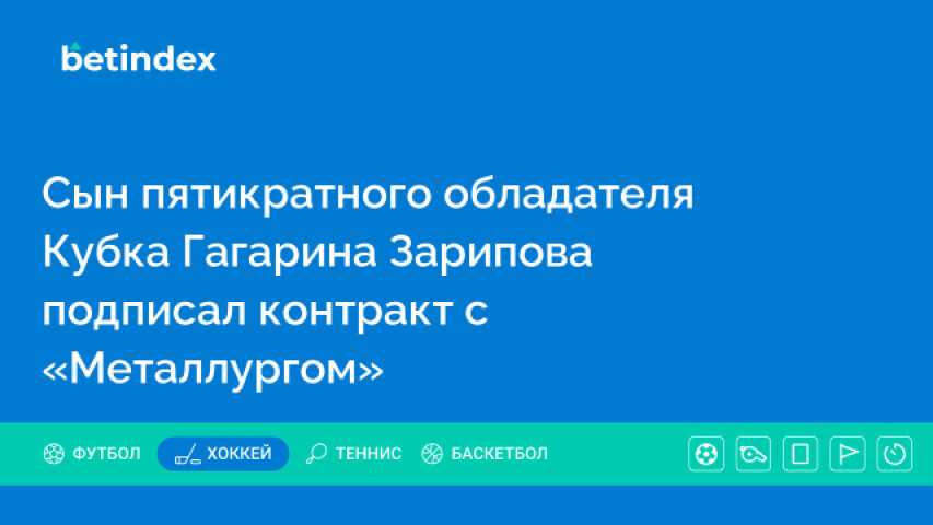 Сын пятикратного обладателя Кубка Гагарина Зарипова подписал контракт с «Металлургом»