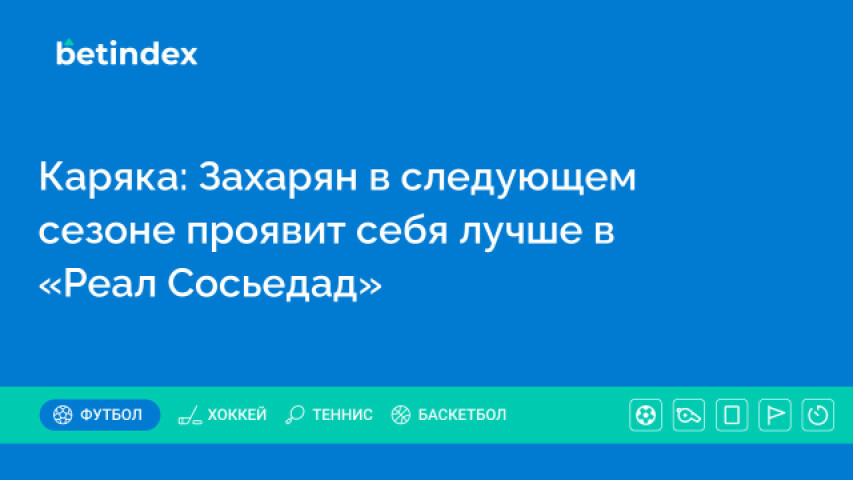 Каряка: Захарян в следующем сезоне проявит себя лучше в «Реал Сосьедад»