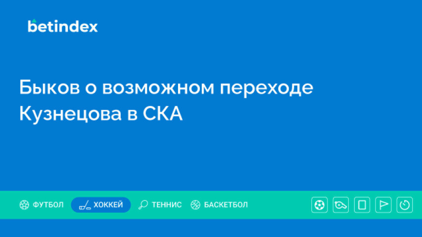 Быков о возможном переходе Кузнецова в СКА: Это знаковый игрок