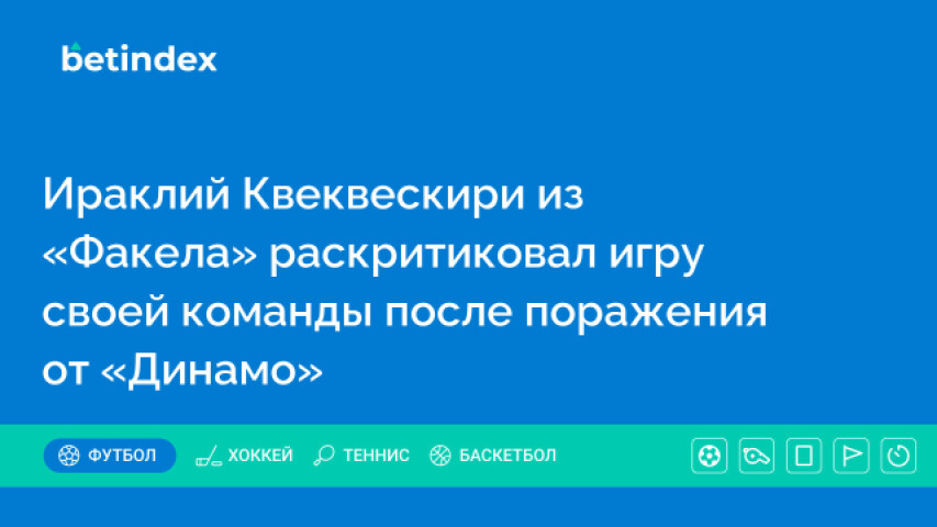 Ираклий Квеквескири из «Факела» раскритиковал игру своей команды после поражения от «Динамо»