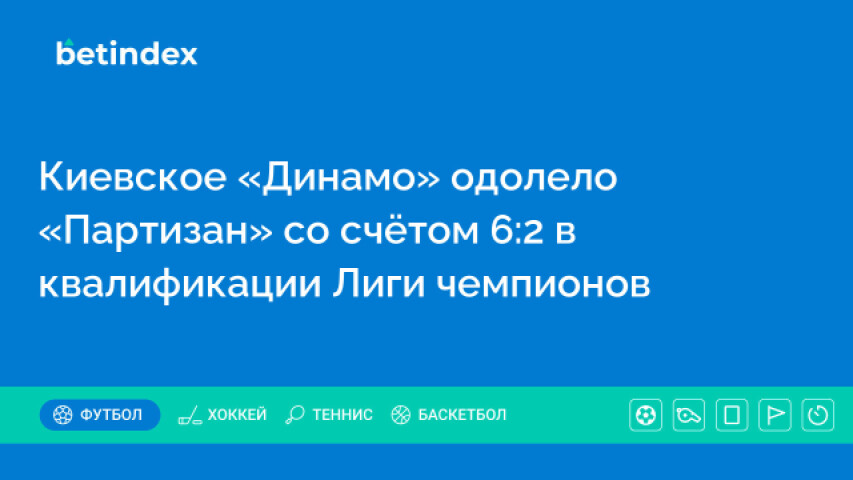 Киевское «Динамо» одолело «Партизан» со счётом 6:2 в квалификации Лиги чемпионов