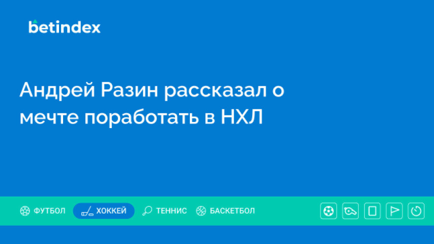 Андрей Разин рассказал о мечте поработать в НХЛ