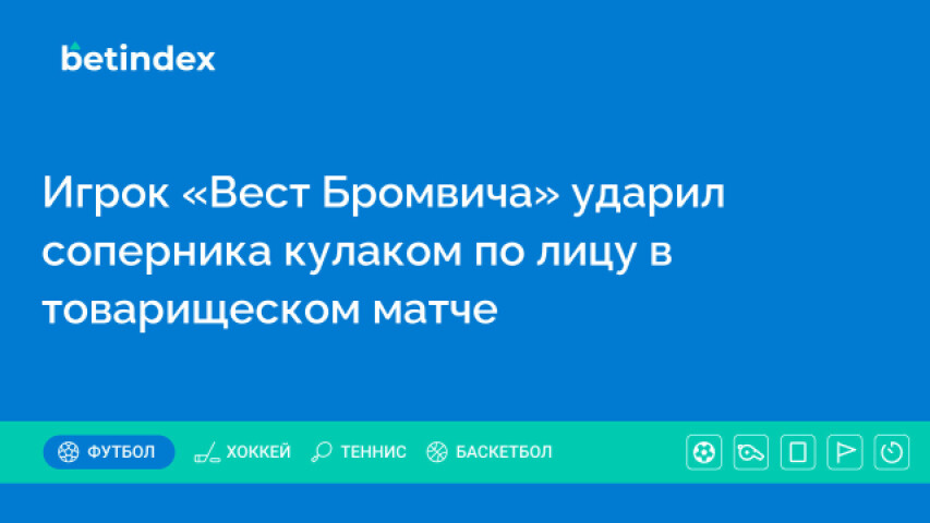 Игрок «Вест Бромвича» ударил соперника кулаком по лицу в товарищеском матче