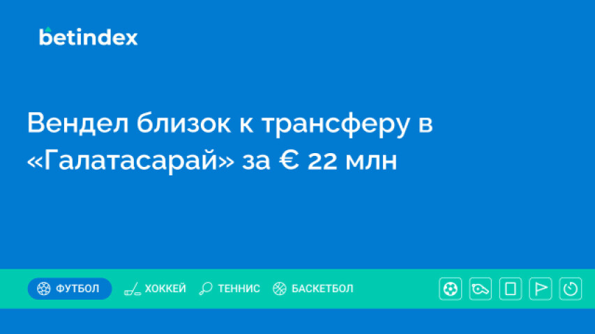 Вендел близок к трансферу в «Галатасарай» за € 22 млн