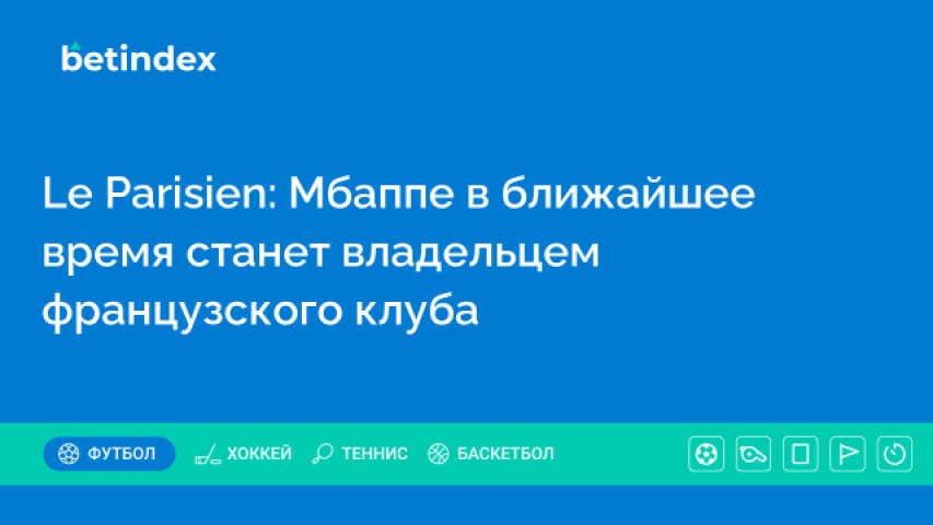 Le Parisien: Мбаппе в ближайшее время станет владельцем французского клуба