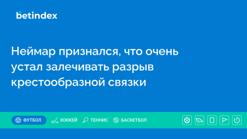 Неймар признался, что очень устал залечивать разрыв крестообразной связки