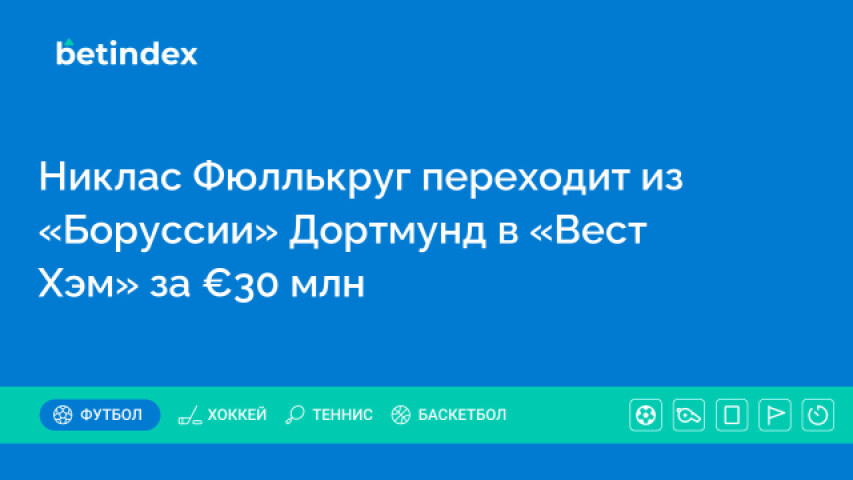 Никлас Фюллькруг перейдёт из «Боруссии» Дортмунд в «Вест Хэм» за €30 млн