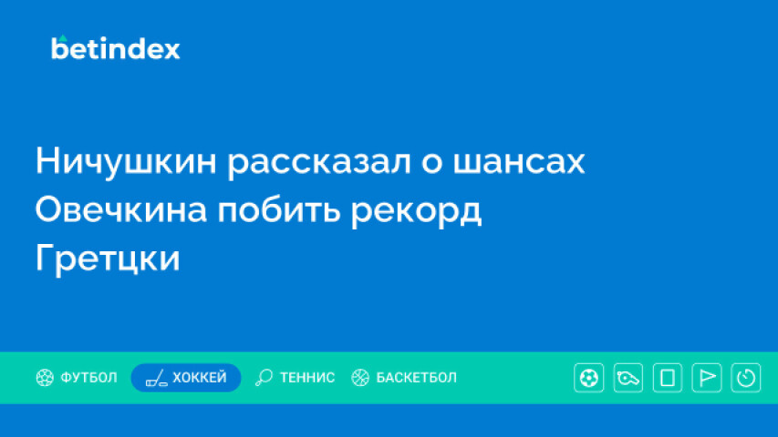 Ничушкин рассказал о шансах Овечкина побить рекорд Гретцки