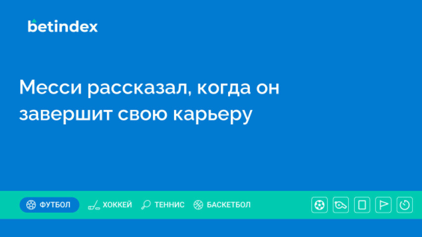 Месси рассказал, когда он завершит свою карьеру