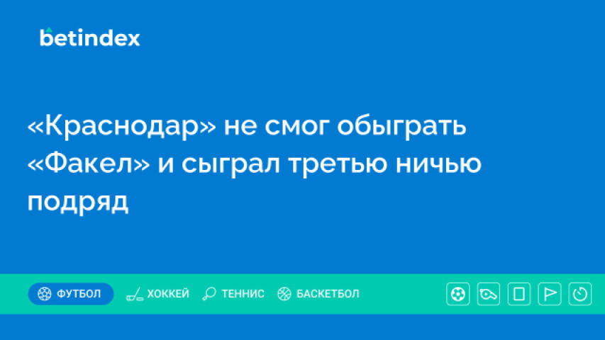 «Краснодар» не смог обыграть «Факел» и сыграл третью ничью подряд