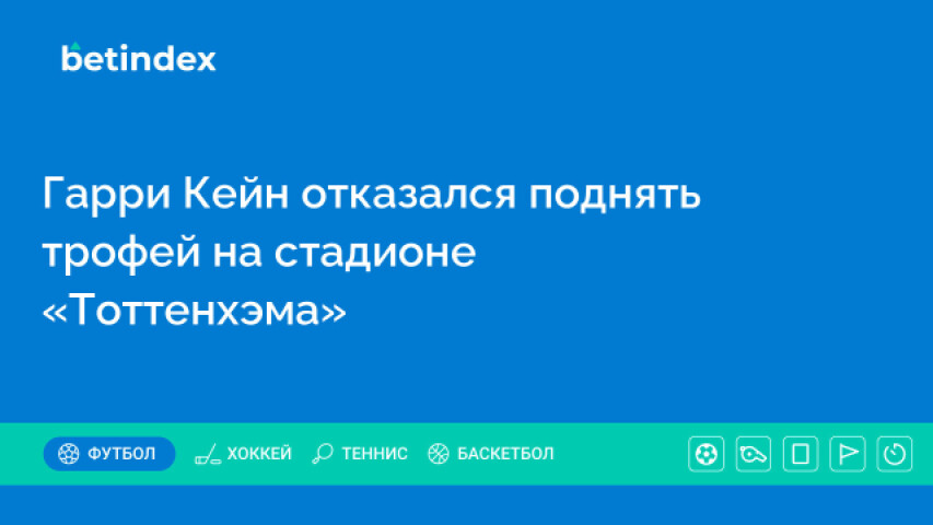 Гарри Кейн отказался поднять трофей на стадионе «Тоттенхэма»