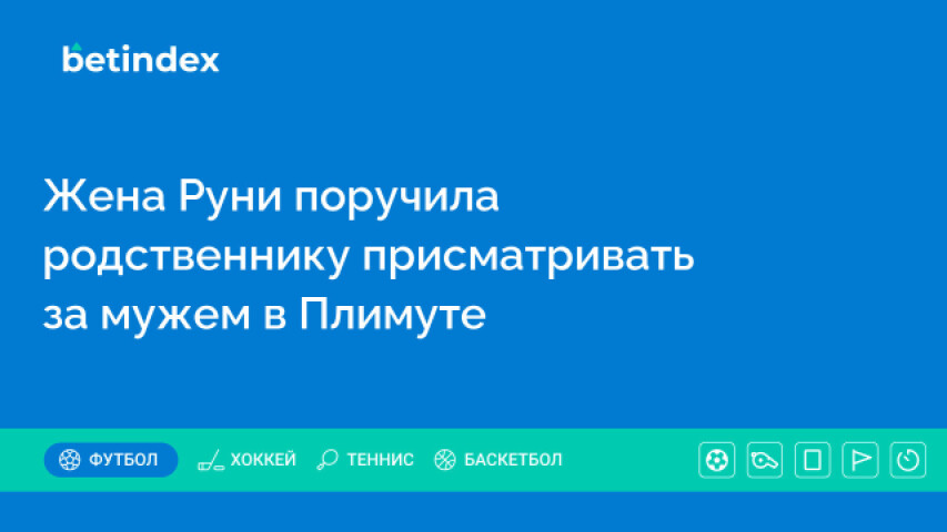 Жена Руни поручила родственнику присматривать за мужем в Плимуте