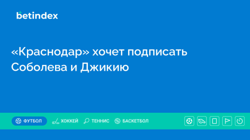 «Краснодар» хочет подписать Соболева и Джикию