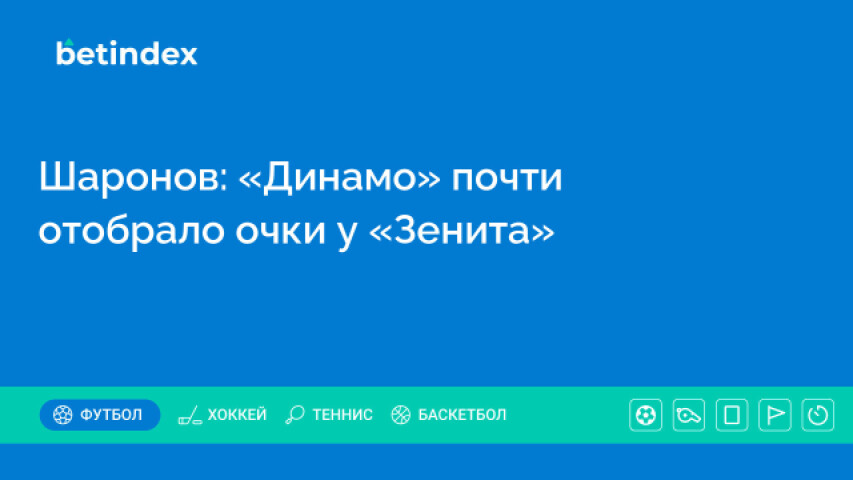 Шаронов: «Динамо» почти отобрало очки у «Зенита»