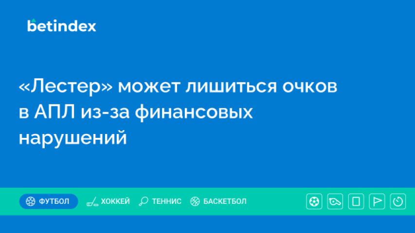 «Лестер» может лишиться очков в АПЛ из-за финансовых нарушений