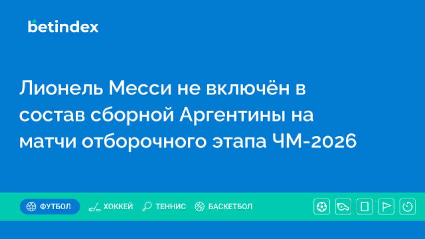 Лионель Месси не включён в состав сборной Аргентины на матчи отборочного этапа ЧМ-2026