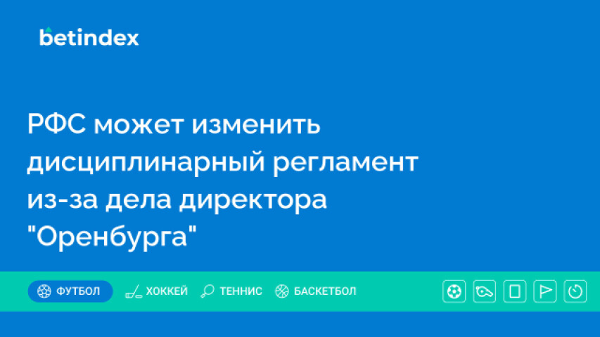 РФС может изменить дисциплинарный регламент из-за дела директора "Оренбурга"