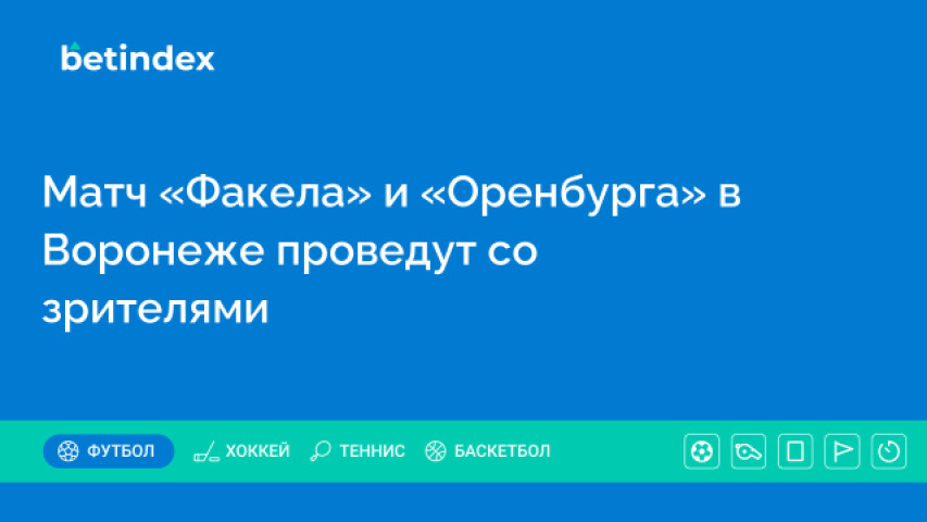 Матч «Факела» и «Оренбурга» в Воронеже проведут со зрителями