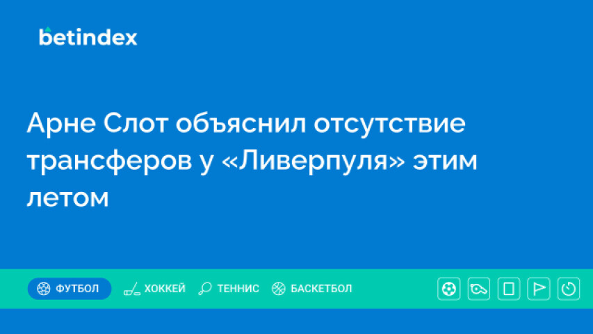 Арне Слот объяснил отсутствие трансферов у «Ливерпуля» этим летом