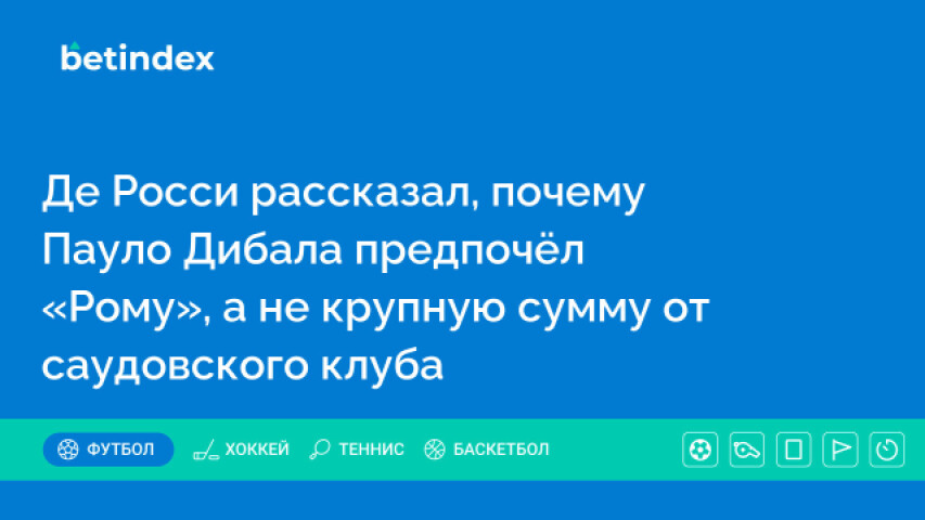 Де Росси рассказал, почему Пауло Дибала предпочёл «Рому», а не крупную сумму от саудовского клуба