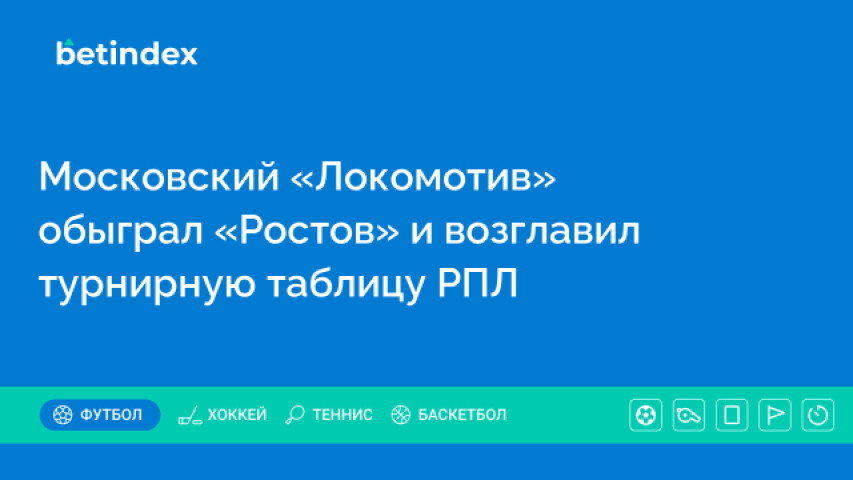 Московский «Локомотив» обыграл «Ростов» и возглавил турнирную таблицу РПЛ