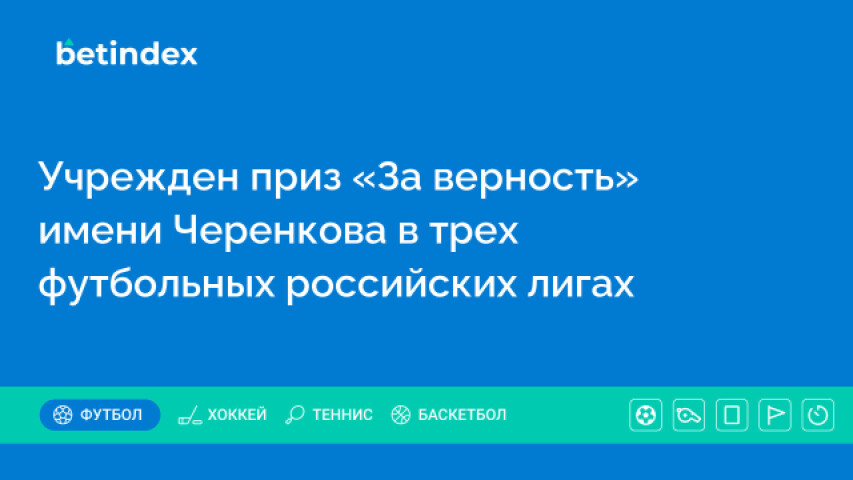 Учрежден приз «За верность» имени Черенкова в трех футбольных российских лигах