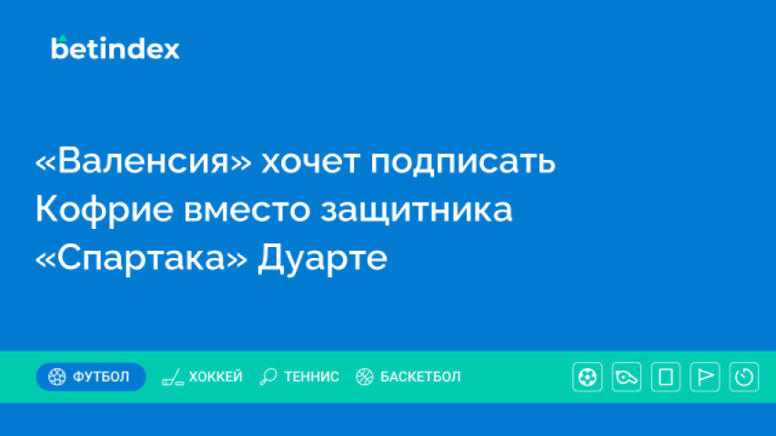 «Валенсия» хочет подписать Кофрие вместо защитника «Спартака» Дуарте