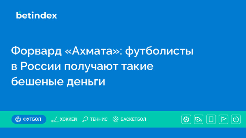 Форвард «Ахмата»: футболисты в России получают такие бешеные деньги