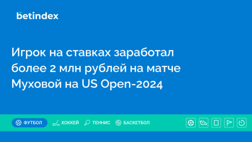 Игрок на ставках заработал более 2 млн рублей на матче Муховой на US Open-2024