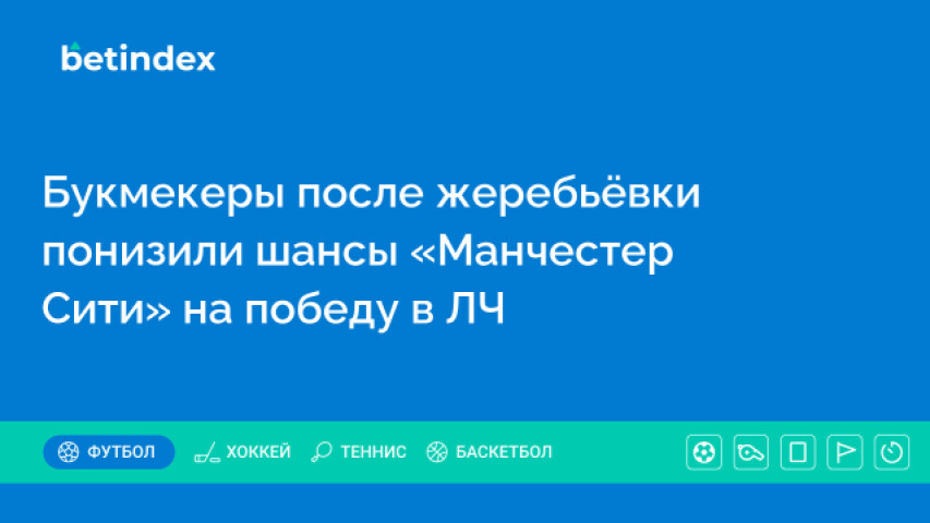 Букмекеры после жеребьёвки понизили шансы «Манчестер Сити» на победу в ЛЧ