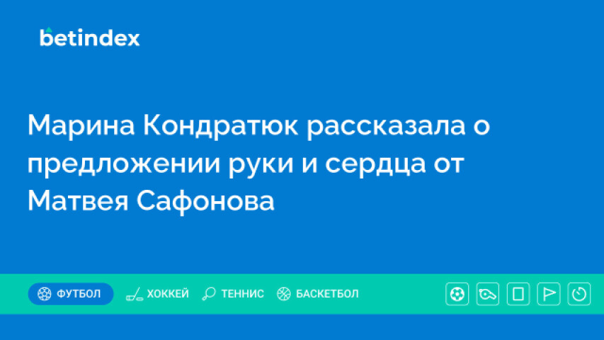 Марина Кондратюк рассказала о предложении руки и сердца от Матвея Сафонова