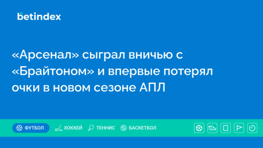 «Арсенал» сыграл вничью с «Брайтоном» и впервые потерял очки в новом сезоне АПЛ