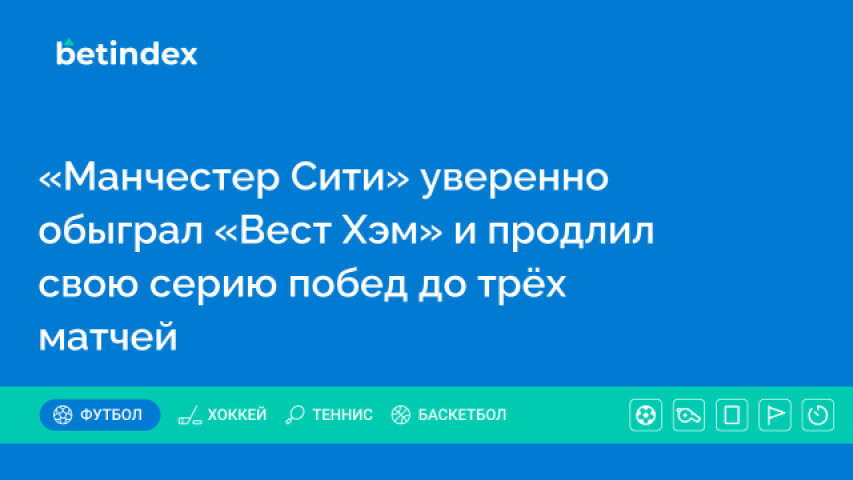 «Манчестер Сити» уверенно обыграл «Вест Хэм» и продлил свою серию побед до трёх матчей