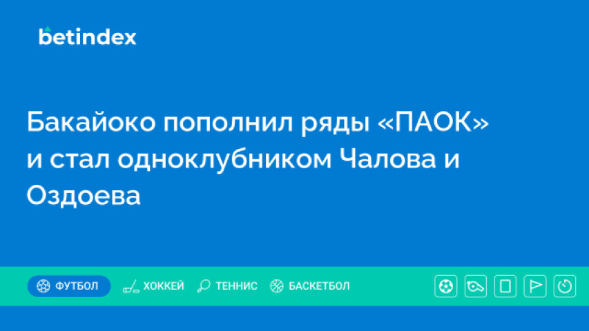 Бакайоко пополнил ряды «ПАОК» и стал одноклубником Чалова и Оздоева