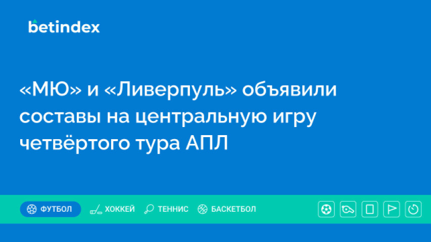 «МЮ» и «Ливерпуль» объявили составы на центральную игру четвёртого тура АПЛ