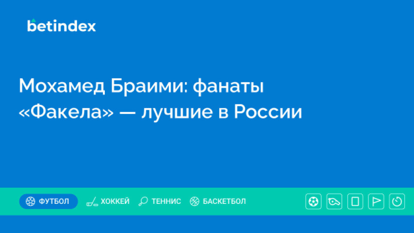 Мохамед Браими: фанаты «Факела» — лучшие в России